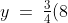 y \:=\:\tfrac{3}{4}(8) \quad\Rightarrow\quad \boxed{y \:=\:6}